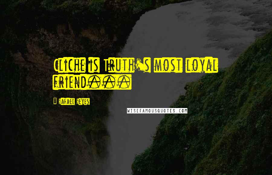 Rafael Reyes Quotes: Cliche is Truth's most loyal friend...