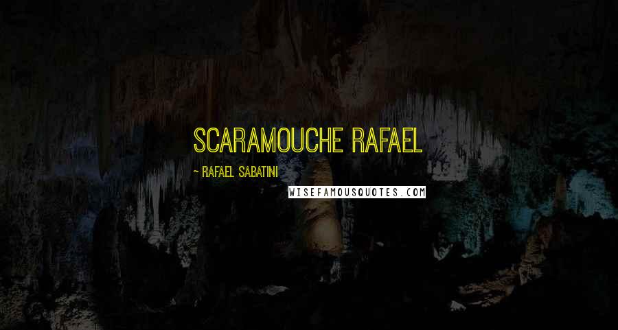 Rafael Sabatini Quotes: SCARAMOUCHE Rafael