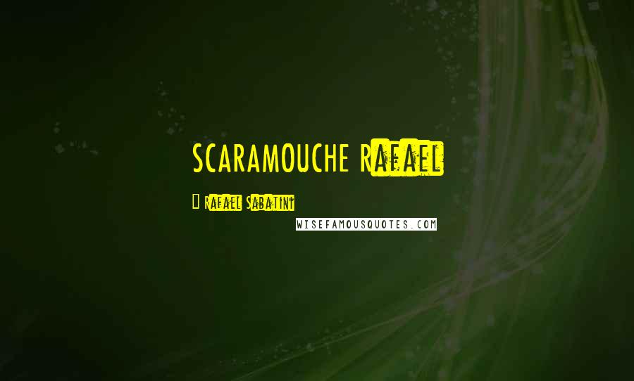 Rafael Sabatini Quotes: SCARAMOUCHE Rafael