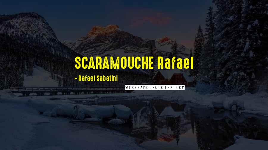 Rafael Sabatini Quotes: SCARAMOUCHE Rafael