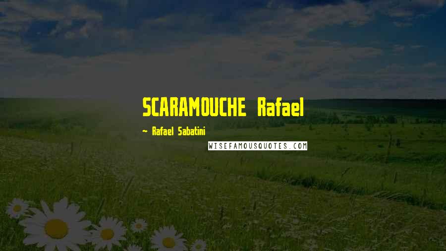 Rafael Sabatini Quotes: SCARAMOUCHE Rafael