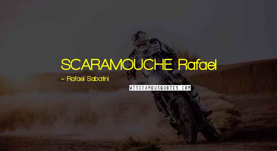 Rafael Sabatini Quotes: SCARAMOUCHE Rafael