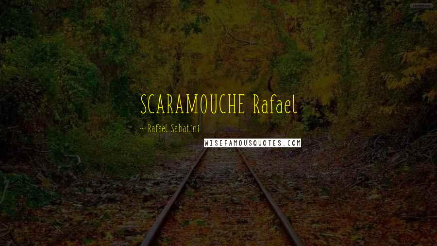 Rafael Sabatini Quotes: SCARAMOUCHE Rafael