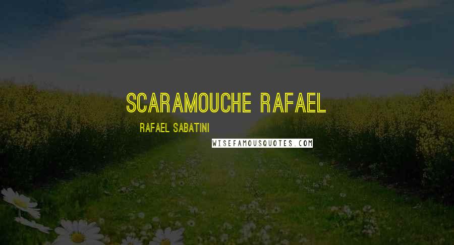 Rafael Sabatini Quotes: SCARAMOUCHE Rafael
