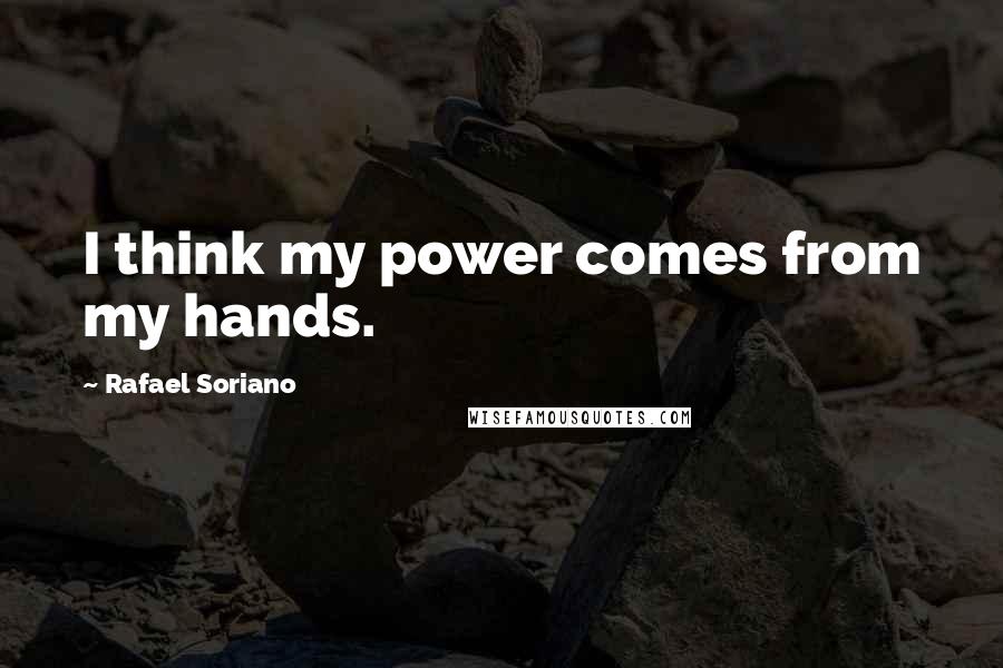 Rafael Soriano Quotes: I think my power comes from my hands.