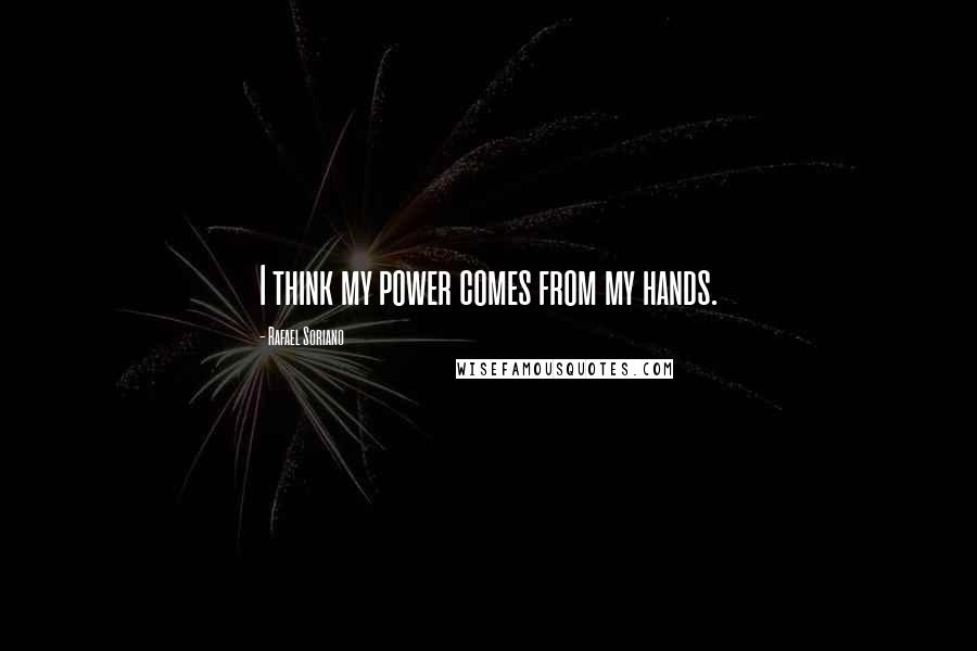 Rafael Soriano Quotes: I think my power comes from my hands.