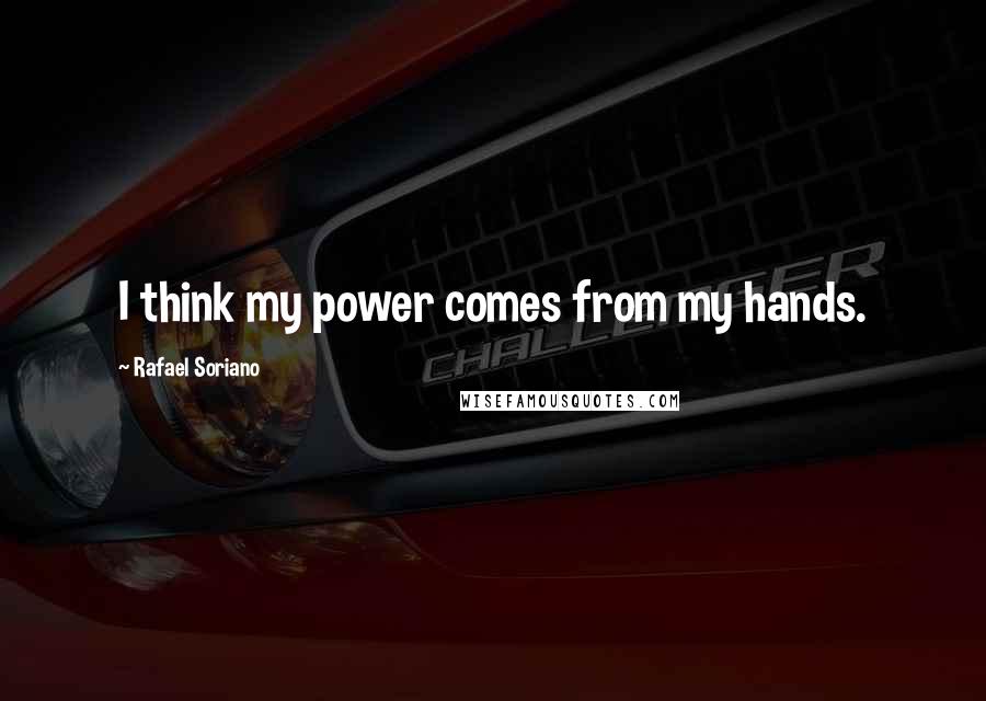 Rafael Soriano Quotes: I think my power comes from my hands.