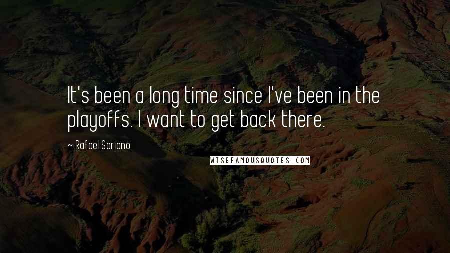 Rafael Soriano Quotes: It's been a long time since I've been in the playoffs. I want to get back there.