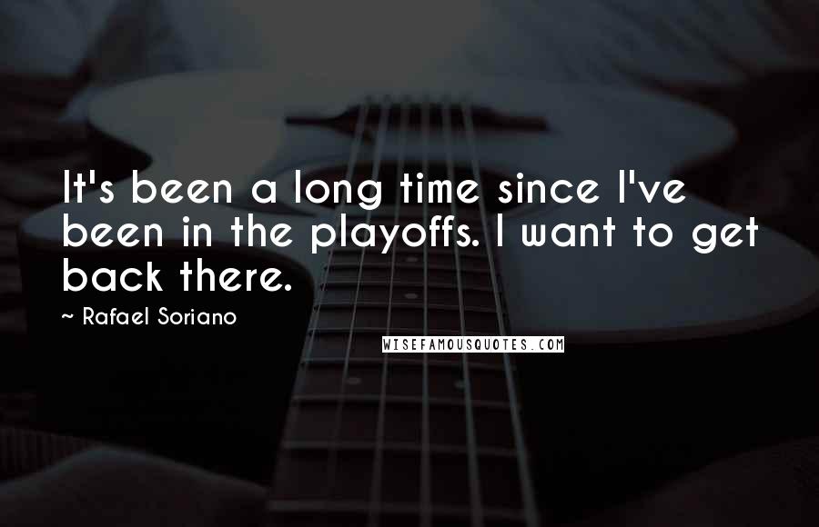 Rafael Soriano Quotes: It's been a long time since I've been in the playoffs. I want to get back there.