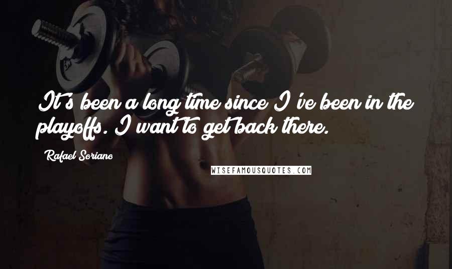 Rafael Soriano Quotes: It's been a long time since I've been in the playoffs. I want to get back there.