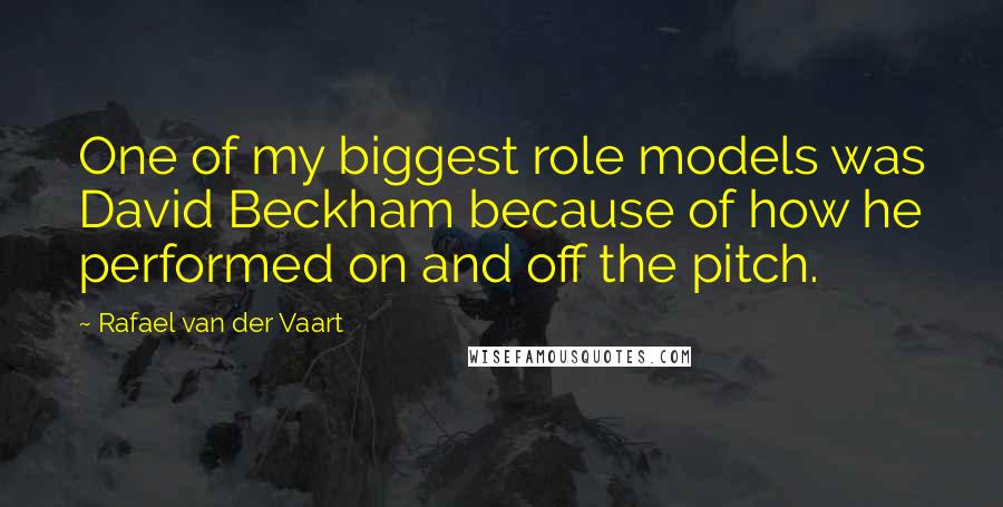 Rafael Van Der Vaart Quotes: One of my biggest role models was David Beckham because of how he performed on and off the pitch.