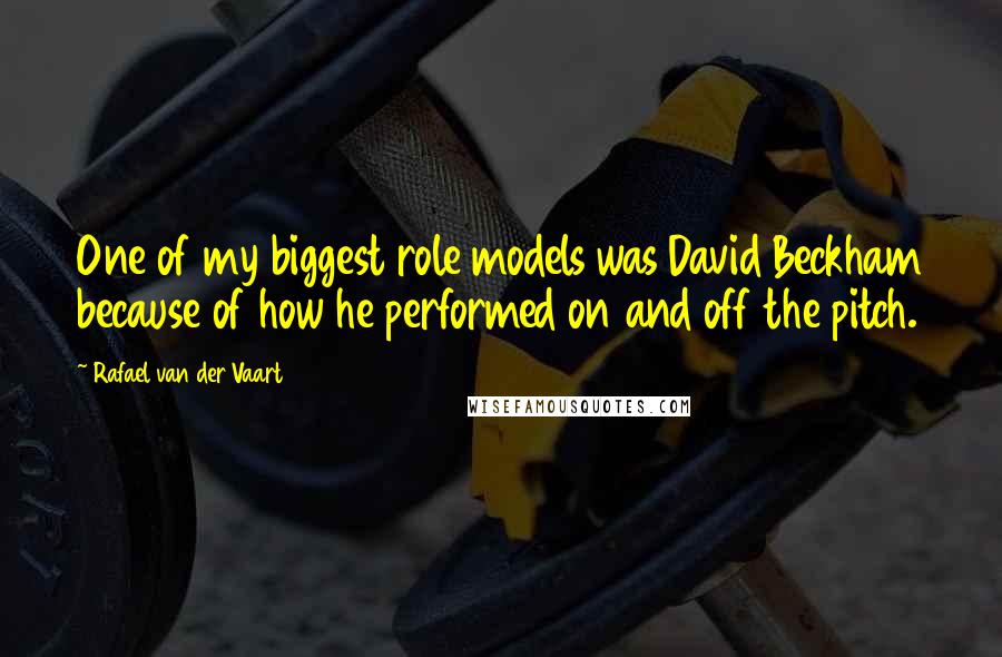 Rafael Van Der Vaart Quotes: One of my biggest role models was David Beckham because of how he performed on and off the pitch.