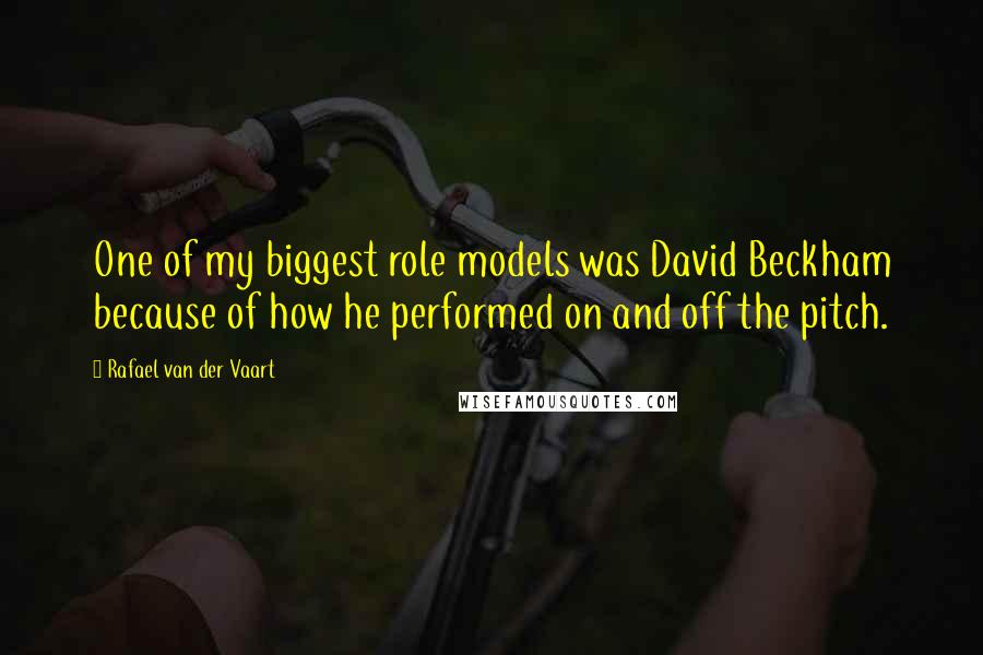 Rafael Van Der Vaart Quotes: One of my biggest role models was David Beckham because of how he performed on and off the pitch.