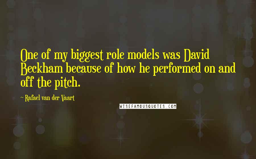 Rafael Van Der Vaart Quotes: One of my biggest role models was David Beckham because of how he performed on and off the pitch.