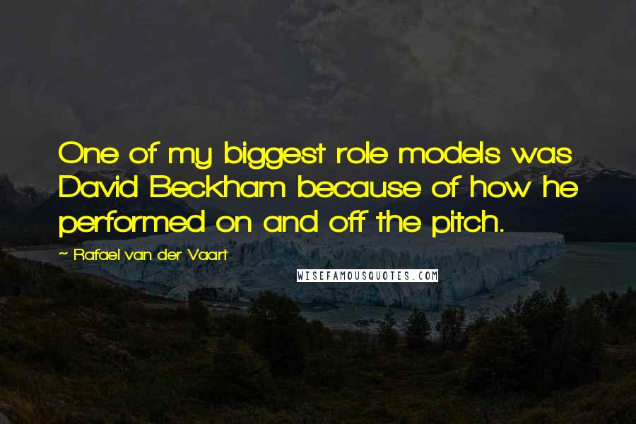 Rafael Van Der Vaart Quotes: One of my biggest role models was David Beckham because of how he performed on and off the pitch.