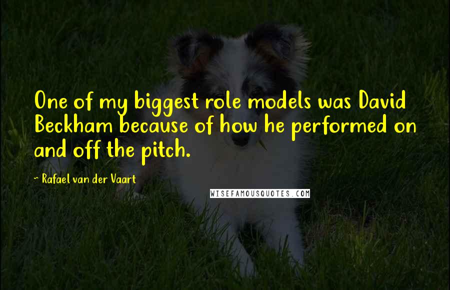 Rafael Van Der Vaart Quotes: One of my biggest role models was David Beckham because of how he performed on and off the pitch.