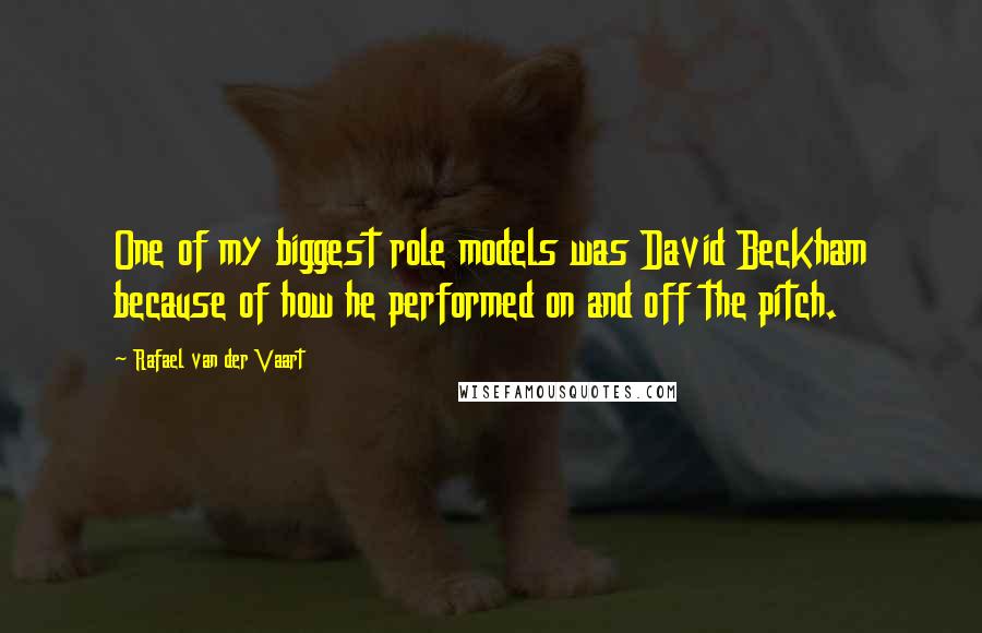 Rafael Van Der Vaart Quotes: One of my biggest role models was David Beckham because of how he performed on and off the pitch.