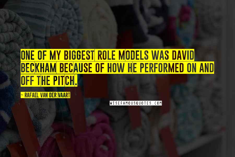 Rafael Van Der Vaart Quotes: One of my biggest role models was David Beckham because of how he performed on and off the pitch.