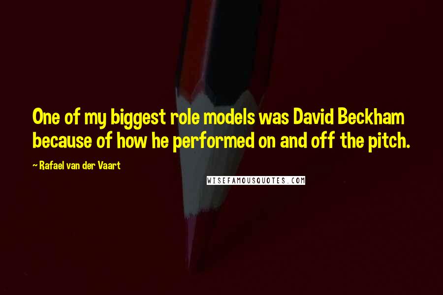 Rafael Van Der Vaart Quotes: One of my biggest role models was David Beckham because of how he performed on and off the pitch.