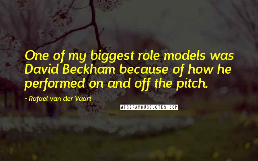 Rafael Van Der Vaart Quotes: One of my biggest role models was David Beckham because of how he performed on and off the pitch.