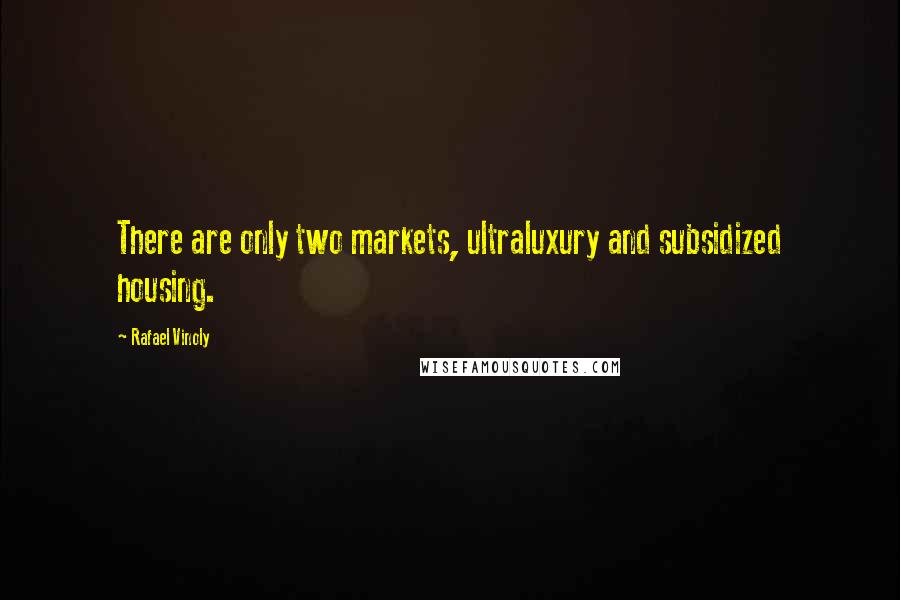 Rafael Vinoly Quotes: There are only two markets, ultraluxury and subsidized housing.