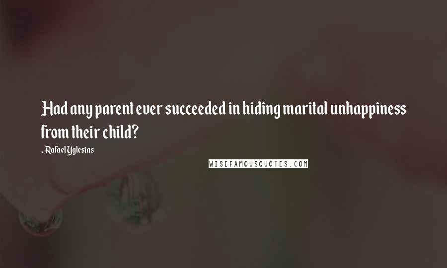 Rafael Yglesias Quotes: Had any parent ever succeeded in hiding marital unhappiness from their child?