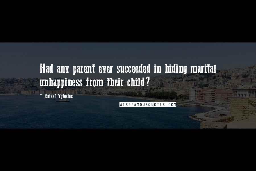 Rafael Yglesias Quotes: Had any parent ever succeeded in hiding marital unhappiness from their child?