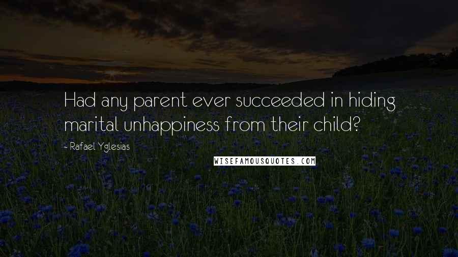 Rafael Yglesias Quotes: Had any parent ever succeeded in hiding marital unhappiness from their child?