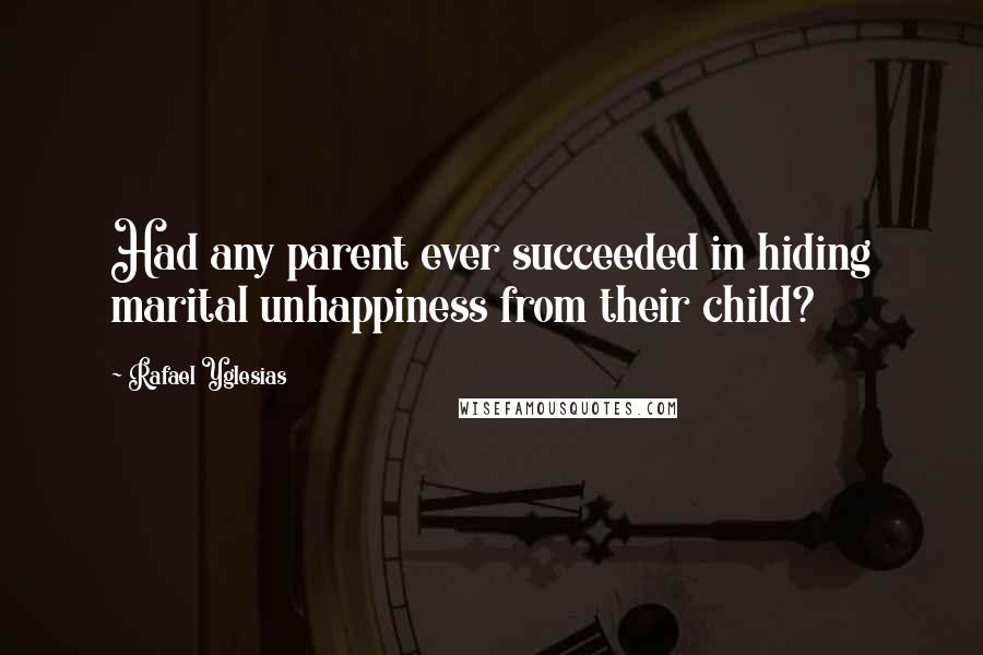 Rafael Yglesias Quotes: Had any parent ever succeeded in hiding marital unhappiness from their child?