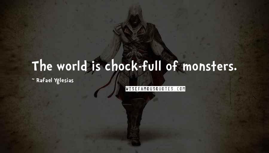 Rafael Yglesias Quotes: The world is chock-full of monsters.