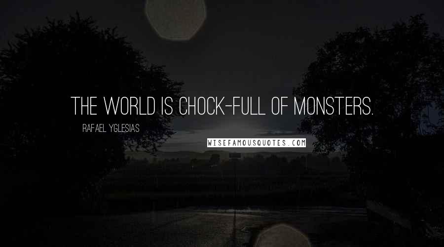 Rafael Yglesias Quotes: The world is chock-full of monsters.