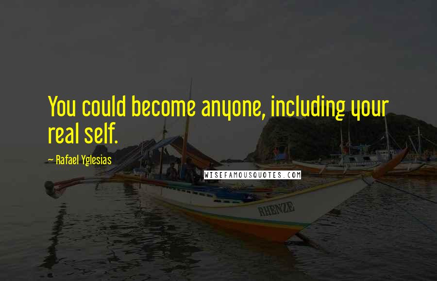 Rafael Yglesias Quotes: You could become anyone, including your real self.