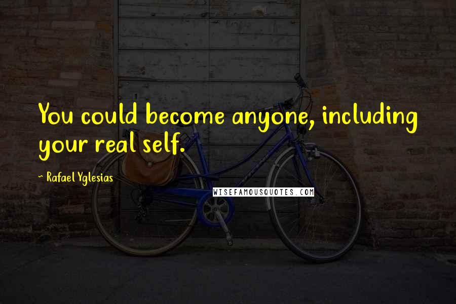 Rafael Yglesias Quotes: You could become anyone, including your real self.