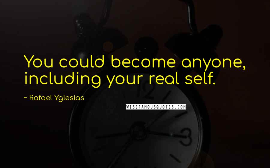 Rafael Yglesias Quotes: You could become anyone, including your real self.