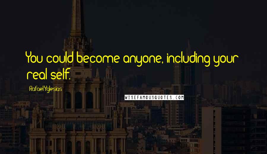 Rafael Yglesias Quotes: You could become anyone, including your real self.