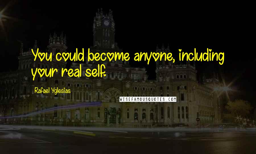 Rafael Yglesias Quotes: You could become anyone, including your real self.