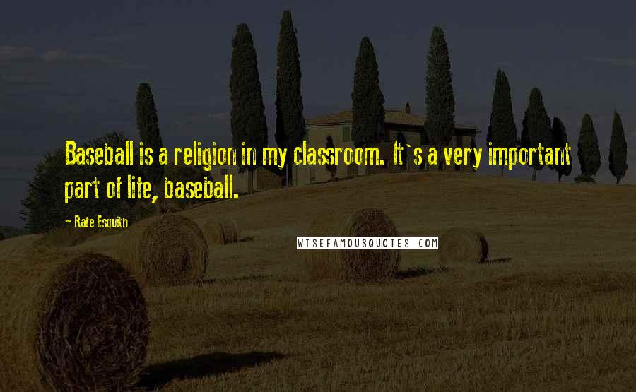 Rafe Esquith Quotes: Baseball is a religion in my classroom. It's a very important part of life, baseball.