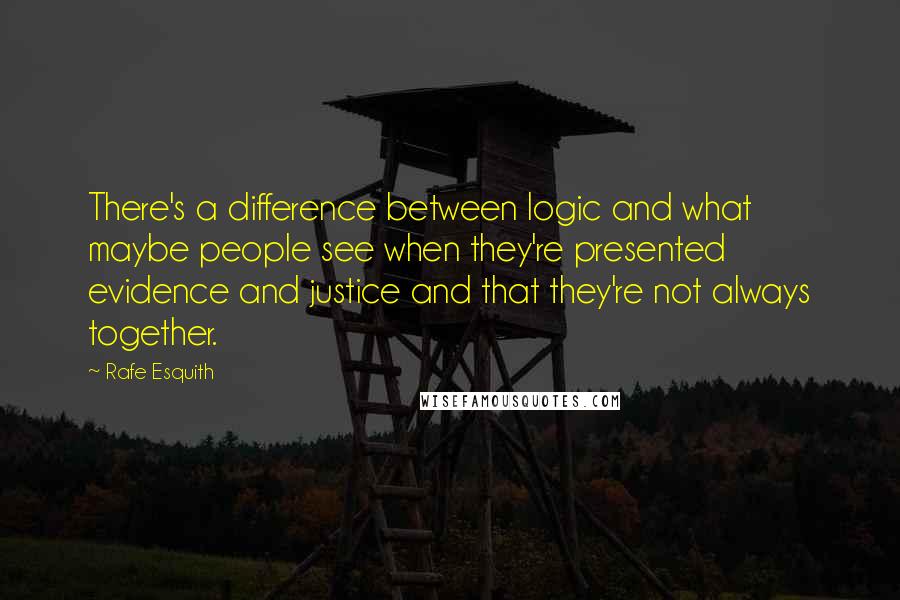 Rafe Esquith Quotes: There's a difference between logic and what maybe people see when they're presented evidence and justice and that they're not always together.