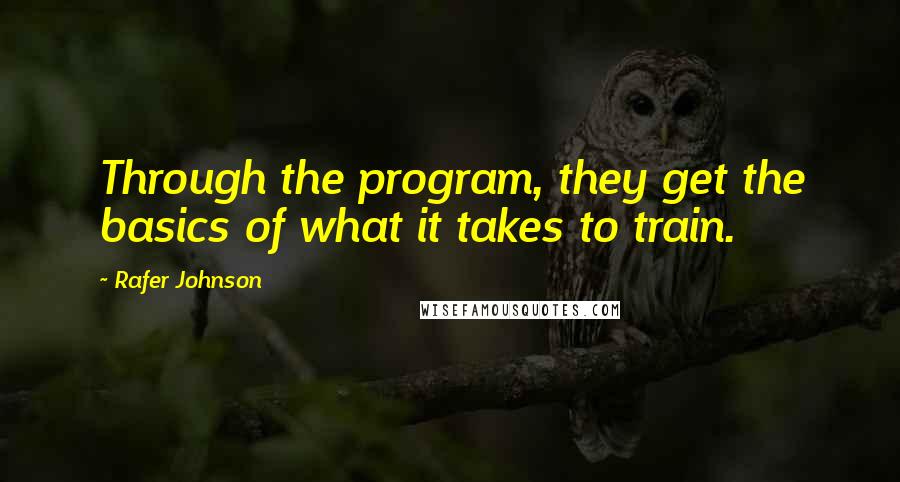 Rafer Johnson Quotes: Through the program, they get the basics of what it takes to train.
