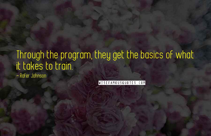 Rafer Johnson Quotes: Through the program, they get the basics of what it takes to train.