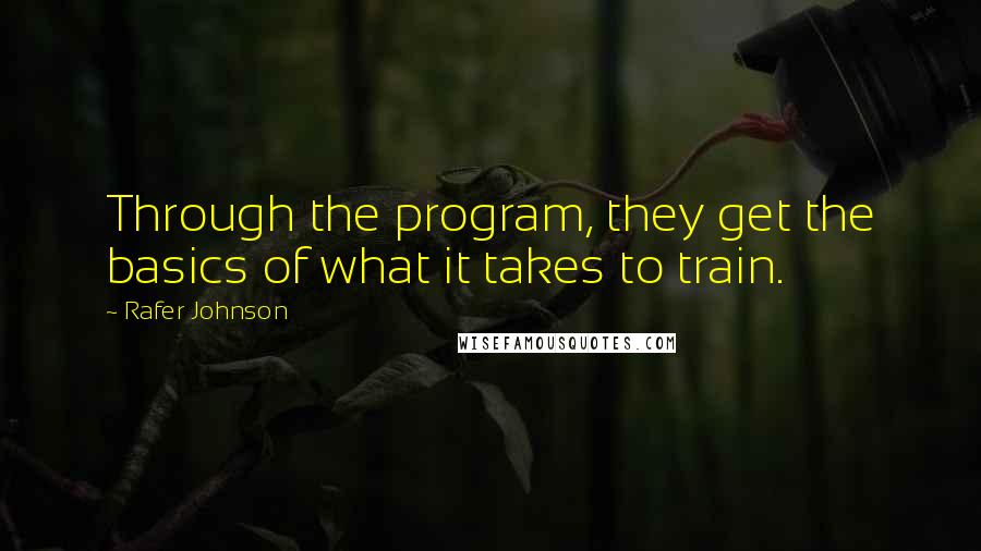 Rafer Johnson Quotes: Through the program, they get the basics of what it takes to train.