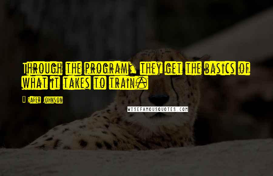 Rafer Johnson Quotes: Through the program, they get the basics of what it takes to train.