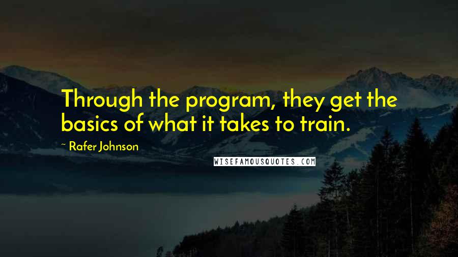 Rafer Johnson Quotes: Through the program, they get the basics of what it takes to train.