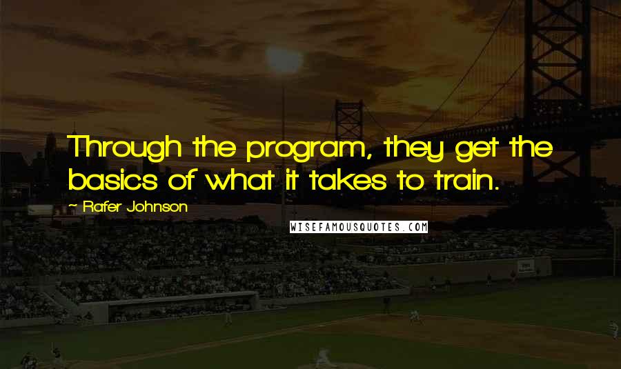 Rafer Johnson Quotes: Through the program, they get the basics of what it takes to train.