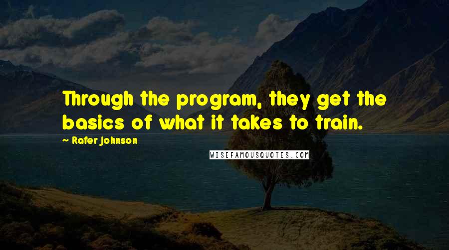 Rafer Johnson Quotes: Through the program, they get the basics of what it takes to train.