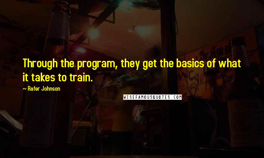 Rafer Johnson Quotes: Through the program, they get the basics of what it takes to train.