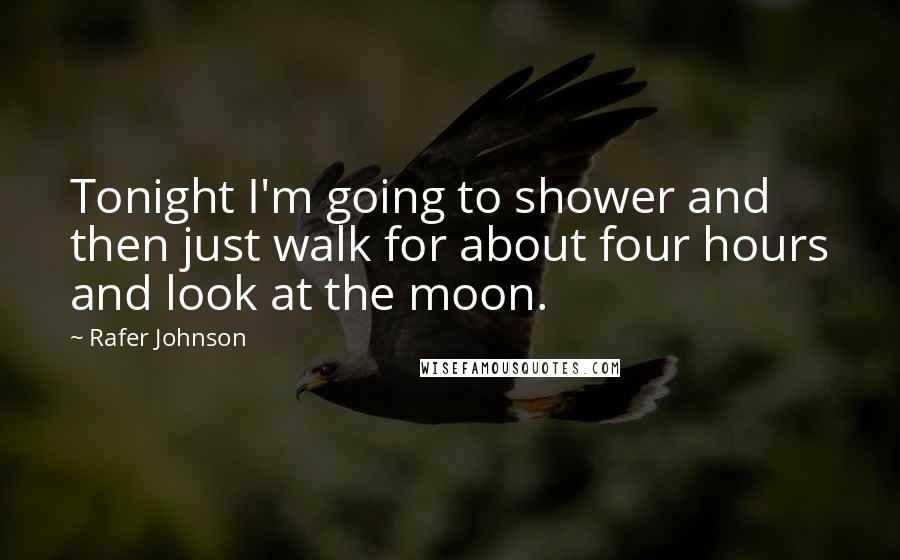 Rafer Johnson Quotes: Tonight I'm going to shower and then just walk for about four hours and look at the moon.