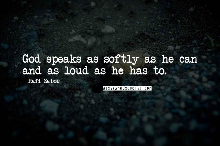 Rafi Zabor Quotes: God speaks as softly as he can and as loud as he has to.