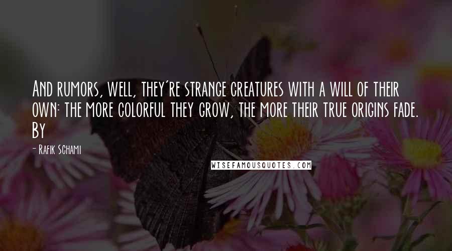 Rafik Schami Quotes: And rumors, well, they're strange creatures with a will of their own: the more colorful they grow, the more their true origins fade. By