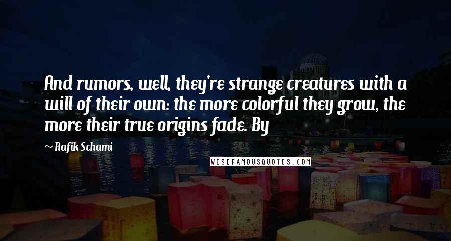 Rafik Schami Quotes: And rumors, well, they're strange creatures with a will of their own: the more colorful they grow, the more their true origins fade. By